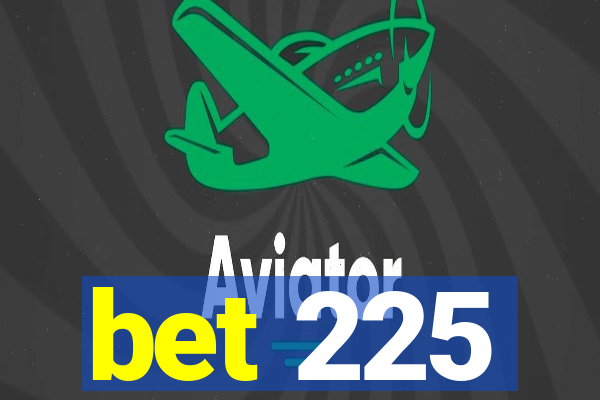 bet 225